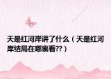 天是紅河岸講了什么（天是紅河岸結(jié)局在哪裏看??）