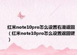 紅米note10pro怎么設(shè)置右滑返回（紅米note10pro怎么設(shè)置返回鍵）