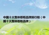 中國十大整體櫥柜品牌排行榜（中國十大整體櫥柜品牌）
