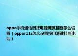 oppo手機通話時按電源鍵就掛斷怎么設置（oppor11s怎么設置按電源鍵掛斷電話）