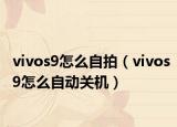 vivos9怎么自拍（vivos9怎么自動(dòng)關(guān)機(jī)）