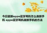 今日更新oppo藍(lán)牙耳機(jī)怎么連接手機(jī) oppo藍(lán)牙耳機(jī)連接手機(jī)的方法
