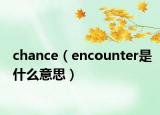 chance（encounter是什么意思）