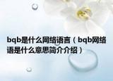 bqb是什么網(wǎng)絡語言（bqb網(wǎng)絡語是什么意思簡介介紹）