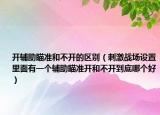 開輔助瞄準(zhǔn)和不開的區(qū)別（刺激戰(zhàn)場設(shè)置里面有一個(gè)輔助瞄準(zhǔn)開和不開到底哪個(gè)好）