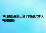 今日更新租房上哪個(gè)網(wǎng)站好(本人有房出租)