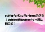 sufferfor和sufferfrom的區(qū)別（sufferof和sufferfrom用法相同嗎）