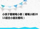 小孩子看蠟筆小新（蠟筆小新2013適合小朋友看嗎）