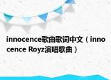 innocence歌曲歌詞中文（innocence Royz演唱歌曲）