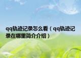 qq軌跡記錄怎么看（qq軌跡記錄在哪里簡(jiǎn)介介紹）