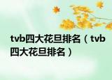 tvb四大花旦排名（tvb四大花旦排名）