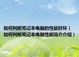 如何判斷筆記本電腦的性能好壞（如何判斷筆記本電腦性能簡介介紹）