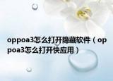 oppoa3怎么打開隱藏軟件（oppoa3怎么打開快應(yīng)用）