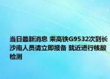 當(dāng)日最新消息 乘高鐵G9532次到長(zhǎng)沙南人員請(qǐng)立即報(bào)備 就近進(jìn)行核酸檢測(cè)