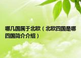 哪幾國屬于北歐（北歐四國是哪四國簡介介紹）