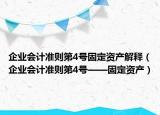 企業(yè)會(huì)計(jì)準(zhǔn)則第4號(hào)固定資產(chǎn)解釋（企業(yè)會(huì)計(jì)準(zhǔn)則第4號(hào)——固定資產(chǎn)）