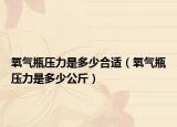 氧氣瓶壓力是多少合適（氧氣瓶壓力是多少公斤）