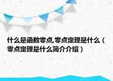 什么是函數(shù)零點(diǎn),零點(diǎn)定理是什么（零點(diǎn)定理是什么簡介介紹）