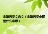 宋濂苦學(xué)文言文（宋濂苦學(xué)中既是什么意思）
