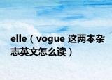 elle（vogue 這兩本雜志英文怎么讀）