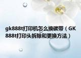 gk888t打印機怎么換碳帶（GK888t打印頭拆除和更換方法）