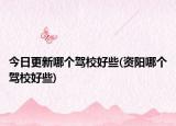 今日更新哪個駕校好些(資陽哪個駕校好些)