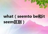 what（seemto be和it seem區(qū)別）
