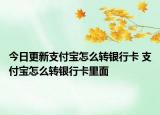 今日更新支付寶怎么轉(zhuǎn)銀行卡 支付寶怎么轉(zhuǎn)銀行卡里面