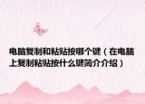 電腦復制和粘貼按哪個鍵（在電腦上復制粘貼按什么鍵簡介介紹）