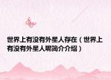 世界上有沒(méi)有外星人存在（世界上有沒(méi)有外星人呢簡(jiǎn)介介紹）