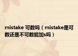 mistake 可數(shù)嗎（mistake是可數(shù)還是不可數(shù)能加s嗎）