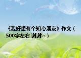 《我好想有個(gè)知心朋友》作文（500字左右 謝謝~）