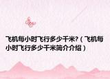 飛機(jī)每小時(shí)飛行多少千米?（飛機(jī)每小時(shí)飛行多少千米簡介介紹）