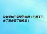 沒必要和不需要的意思（不用了不必了沒必要了啥意思）