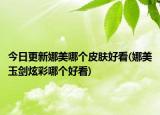 今日更新娜美哪個(gè)皮膚好看(娜美玉劍炫彩哪個(gè)好看)