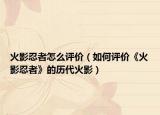 火影忍者怎么評(píng)價(jià)（如何評(píng)價(jià)《火影忍者》的歷代火影）