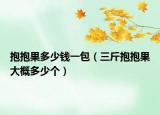 抱抱果多少錢(qián)一包（三斤抱抱果大概多少個(gè)）