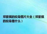 鄧紫棋的紋身圖片大全（鄧紫棋的紋身是什么）