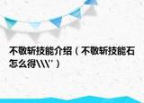 不敬斬技能介紹（不敬斬技能石怎么得\