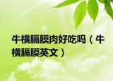牛橫膈膜肉好吃嗎（牛橫膈膜英文）