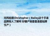 珂芮柏蒂Christopher（Bailey這個(gè)手表品牌有人了解嗎 好像產(chǎn)地是香港是貼牌生產(chǎn)）