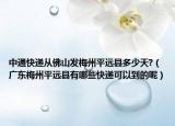 中通快遞從佛山發(fā)梅州平遠(yuǎn)縣多少天?（廣東梅州平遠(yuǎn)縣有哪些快遞可以到的呢）