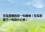 甘瓜苦蒂的后一句是啥（甘瓜苦蒂下一句簡介介紹）
