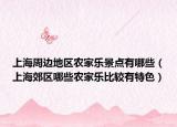 上海周邊地區(qū)農(nóng)家樂(lè)景點(diǎn)有哪些（上海郊區(qū)哪些農(nóng)家樂(lè)比較有特色）