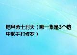 鎧甲勇士刑天（哪一集是3個鎧甲聯(lián)手打修羅）