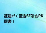 征途sf（征途SF怎么PK厲害）
