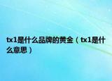 tx1是什么品牌的黃金（tx1是什么意思）