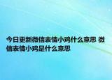 今日更新微信表情小雞什么意思 微信表情小雞是什么意思