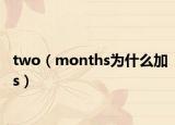 two（months為什么加s）