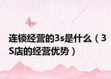連鎖經(jīng)營(yíng)的3s是什么（3S店的經(jīng)營(yíng)優(yōu)勢(shì)）